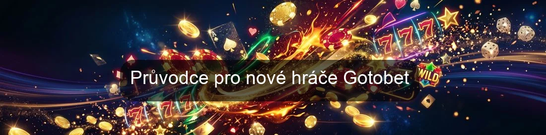Průvodce pro nové hráče Gotobet Průvodce pro nové hráče Gotobet