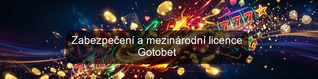 Zabezpečení a mezinárodní licence Gotobet Zabezpečení a mezinárodní licence Gotobet